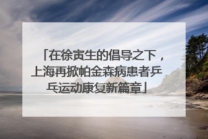 在徐寅生的倡导之下，上海再掀帕金森病患者乒乓运动康复新篇章