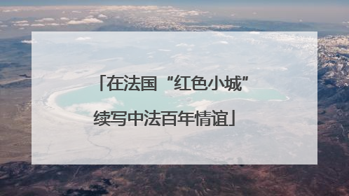 在法国“红色小城”续写中法百年情谊