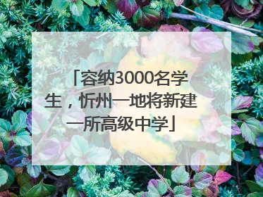 容纳3000名学生，忻州一地将新建一所高级中学