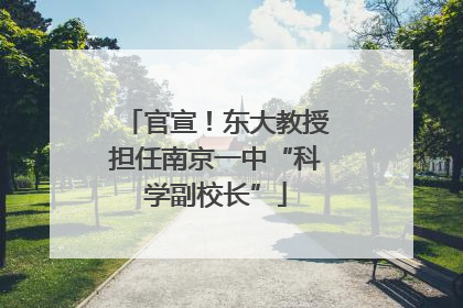 官宣！东大教授担任南京一中“科学副校长”