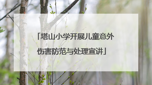 塔山小学开展儿童意外伤害防范与处理宣讲