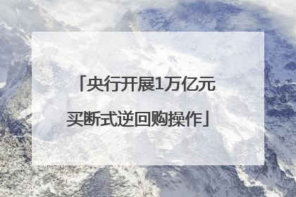 央行开展1万亿元买断式逆回购操作