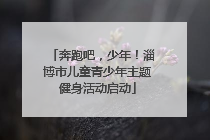 奔跑吧，少年！淄博市儿童青少年主题健身活动启动