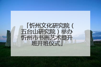 忻州文化研究院（五台山研究院）举办忻州市书画艺术提升班开班仪式