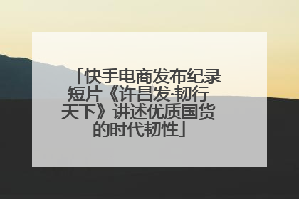快手电商发布纪录短片《许昌发·韧行天下》讲述优质国货的时代韧性