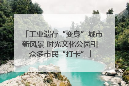 工业遗存“变身”城市新风景 时光文化公园引众多市民“打卡”