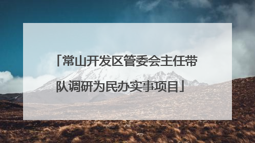 常山开发区管委会主任带队调研为民办实事项目