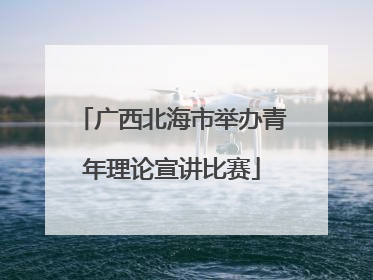 广西北海市举办青年理论宣讲比赛