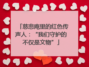 慈悲庵里的红色传声人：“我们守护的不仅是文物”