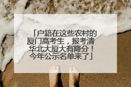 户籍在这些农村的厦门高考生，报考清华北大厦大有降分！今年公示名单来了