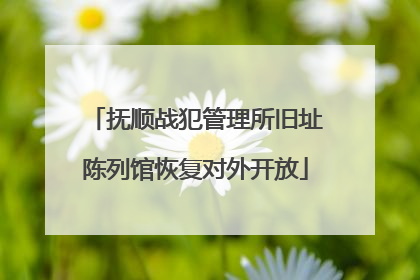 抚顺战犯管理所旧址陈列馆恢复对外开放