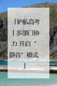 护航高考丨多部门协力 开启“静音”模式