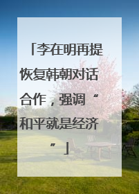 李在明再提恢复韩朝对话合作，强调“和平就是经济”