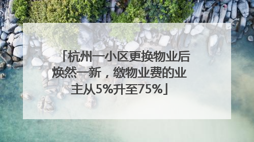 杭州一小区更换物业后焕然一新，缴物业费的业主从5%升至75%