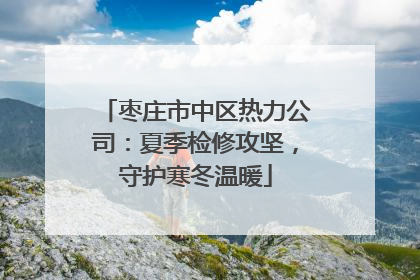 枣庄市中区热力公司：夏季检修攻坚，守护寒冬温暖