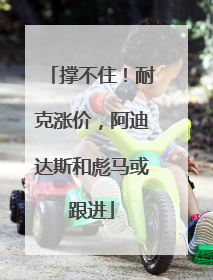 撑不住!耐克涨价,阿迪达斯和彪马或跟进