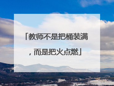 教师不是把桶装满，而是把火点燃