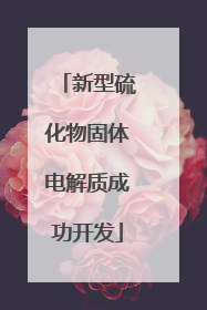 新型硫化物固体电解质成功开发