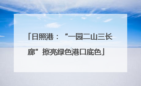 日照港：“一园二山三长廊”擦亮绿色港口底色