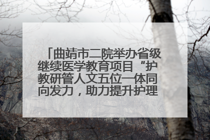 曲靖市二院举办省级继续医学教育项目“护教研管人文五位一体同向发力，助力提升护理效能学习班”