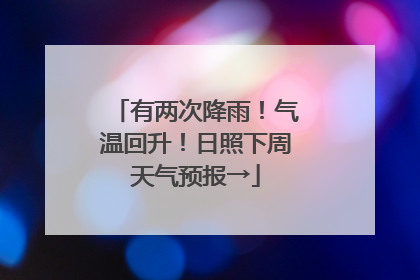 有两次降雨！气温回升！日照下周天气预报→