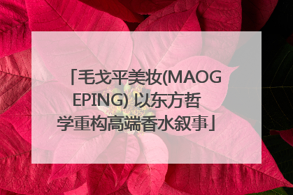 毛戈平美妆(MAOGEPING) 以东方哲学重构高端香水叙事