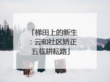 梯田上的新生：云和社区矫正五载耕耘路