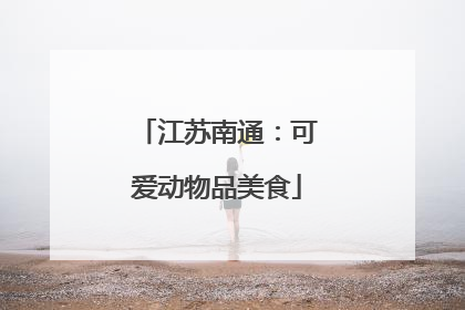 江苏南通：可爱动物品美食
