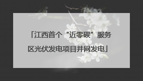 江西首个“近零碳”服务区光伏发电项目并网发电