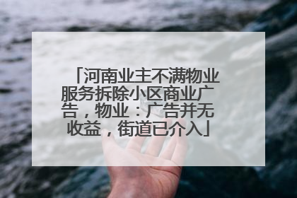 河南业主不满物业服务拆除小区商业广告，物业：广告并无收益，街道已介入