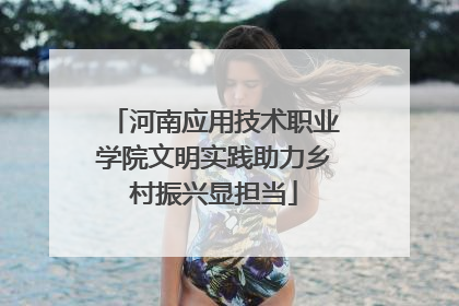 河南应用技术职业学院文明实践助力乡村振兴显担当