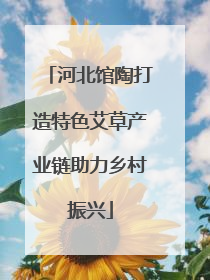 河北馆陶打造特色艾草产业链助力乡村振兴