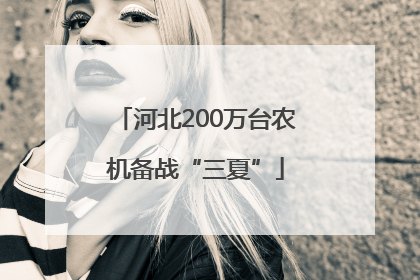 河北200万台农机备战“三夏”