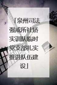 泉州司法强戒所社矫实训队临时党支部扎实推进队伍建设