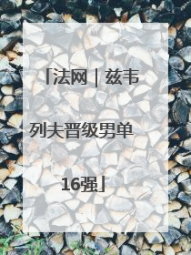 法网｜兹韦列夫晋级男单16强