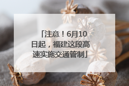 注意！6月10日起，福建这段高速实施交通管制