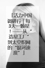 活力中国调研行｜每3天一颗星！——从“造星工厂”到太空织网的“银河速度”