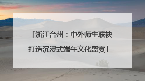浙江台州：中外师生联袂打造沉浸式端午文化盛宴