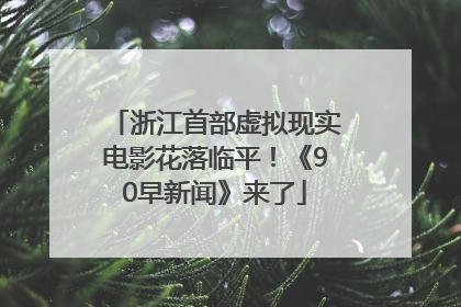 浙江首部虚拟现实电影花落临平！《90早新闻》来了
