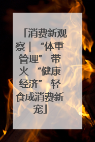 消费新观察｜“体重管理” 带火 “健康经济” 轻食成消费新宠