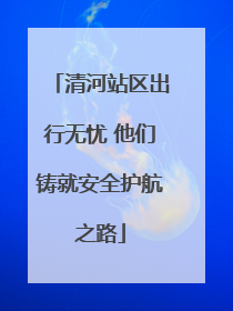 清河站区出行无忧 他们铸就安全护航之路