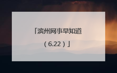 滨州网事早知道（6.22）
