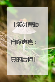演员曹颖自曝患癌：真的后悔
