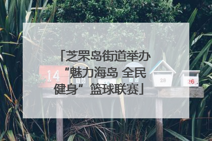 芝罘岛街道举办“魅力海岛 全民健身”篮球联赛