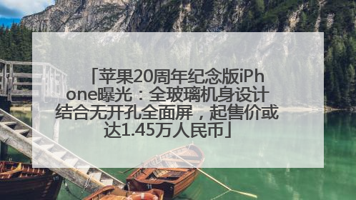 苹果20周年纪念版iPhone曝光：全玻璃机身设计结合无开孔全面屏，起售价或达1.45万人民币