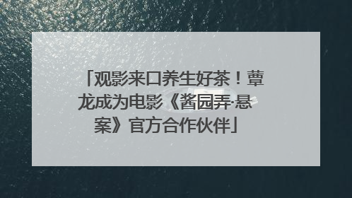观影来口养生好茶！蕈龙成为电影《酱园弄·悬案》官方合作伙伴
