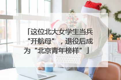 这位北大女学生当兵“开航母”，退役后成为“北京青年榜样”