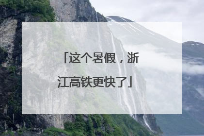 这个暑假，浙江高铁更快了