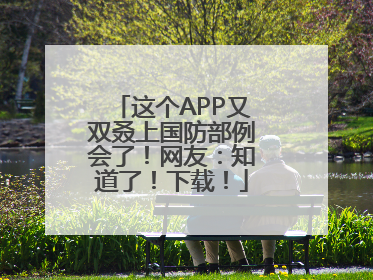 这个APP又双叒上国防部例会了！网友：知道了！下载！