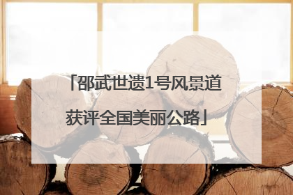 邵武世遗1号风景道获评全国美丽公路
